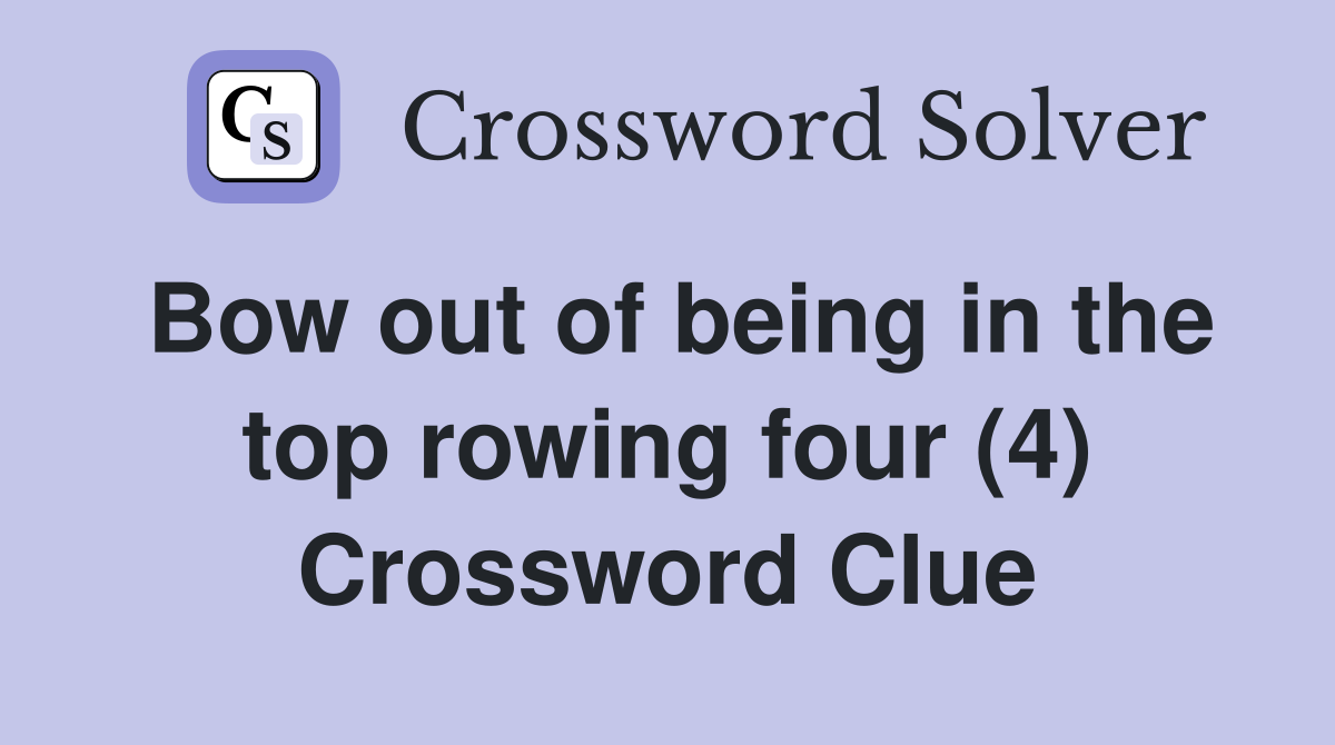 Bow out of being in the top rowing four (4) Crossword Clue Answers